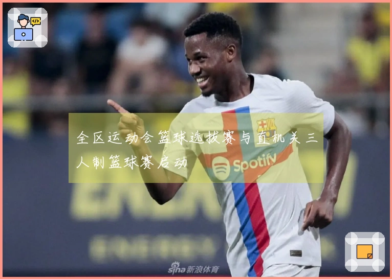 全区运动会篮球选拔赛与直机关三人制篮球赛启动