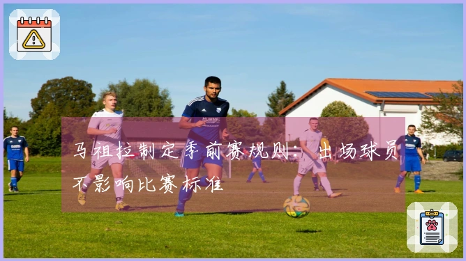 马祖拉制定季前赛规则:出场球员不影响比赛标准