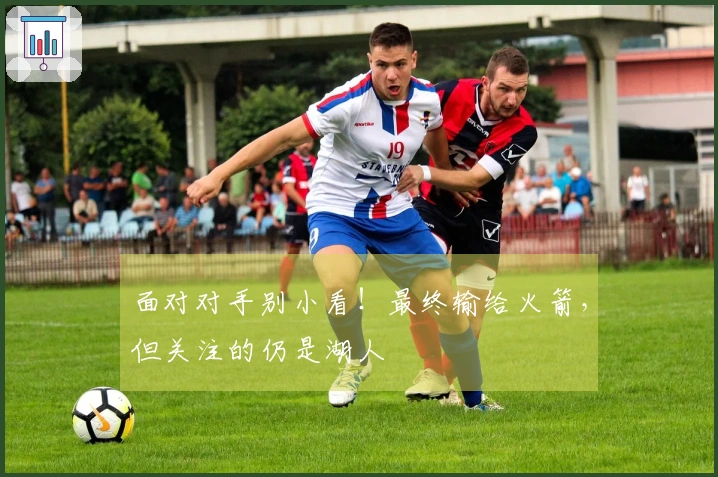 面对对手别小看！最终输给火箭，但关注的仍是湖人